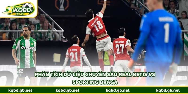 Phân tích dữ liệu chuyên sâu Real Betis vs Sporting Braga