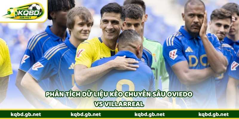 Phân tích dữ liệu kèo chuyên sâu Oviedo vs Villarreal