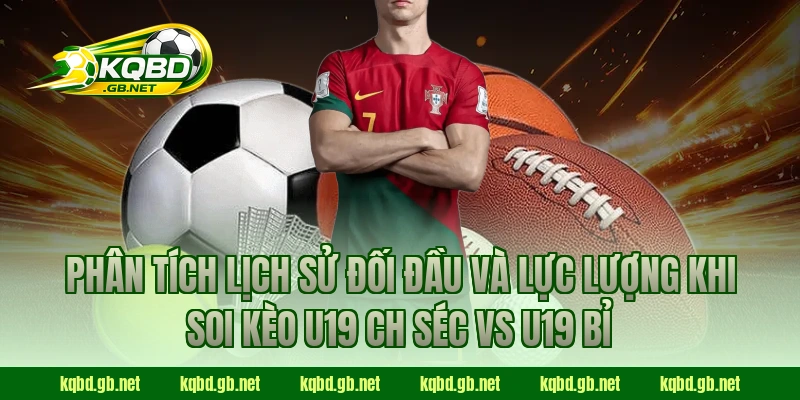 Phân tích lịch sử đối đầu và lực lượng khi soi kèo U19 CH Séc vs U19 Bỉ