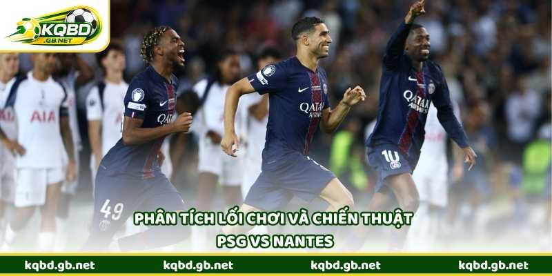 Phân tích lối chơi và chiến thuật PSG vs Nantes