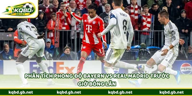 Phân tích phong độ Bayern vs Real Madrid trước giờ bóng lăn