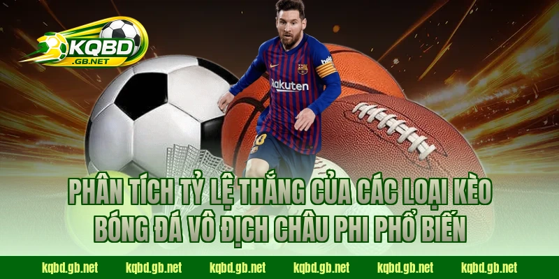 Phân tích tỷ lệ thắng của các loại kèo bóng đá Vô Địch Châu Phi phổ biến