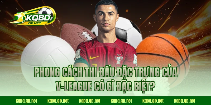 Phong cách thi đấu đặc trưng của V-League có gì đặc biệt?