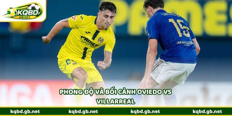 Phong độ và bối cảnh Oviedo vs Villarreal