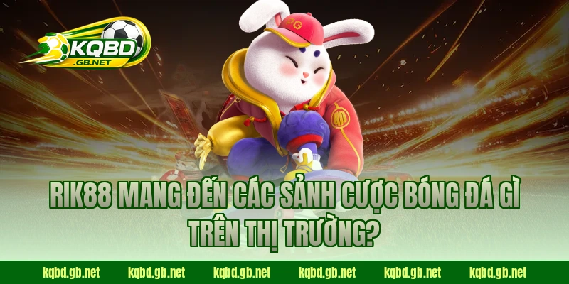 RIK88 mang đến các sảnh cược bóng đá gì trên thị trường?