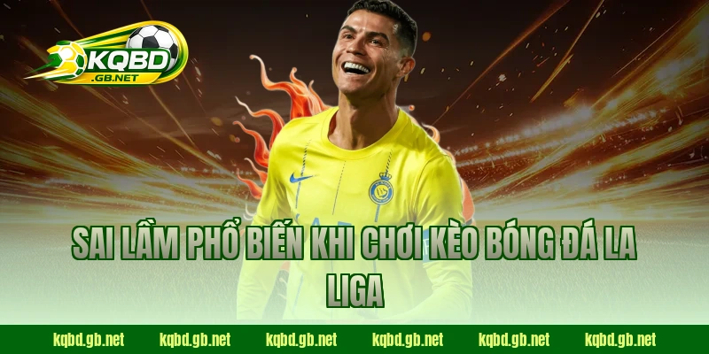 Sai lầm phổ biến khi chơi kèo bóng đá La Liga
