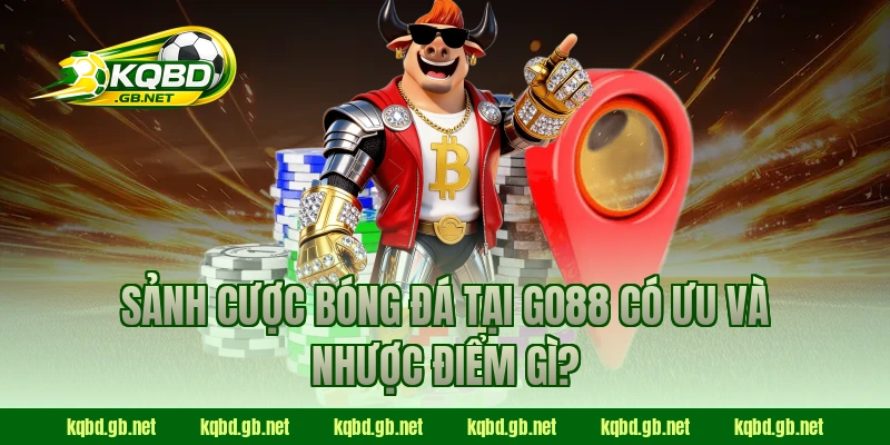 Sảnh cược bóng đá tại GO88 có ưu và nhược điểm gì?