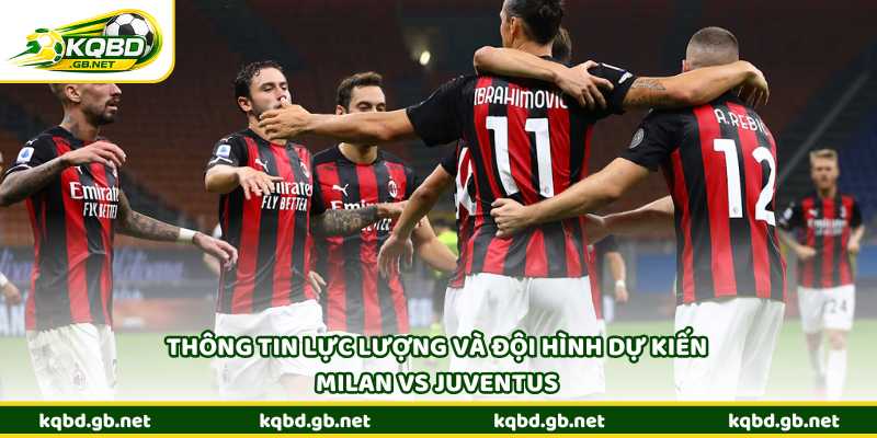 Thông tin lực lượng và đội hình dự kiến Milan vs Juventus