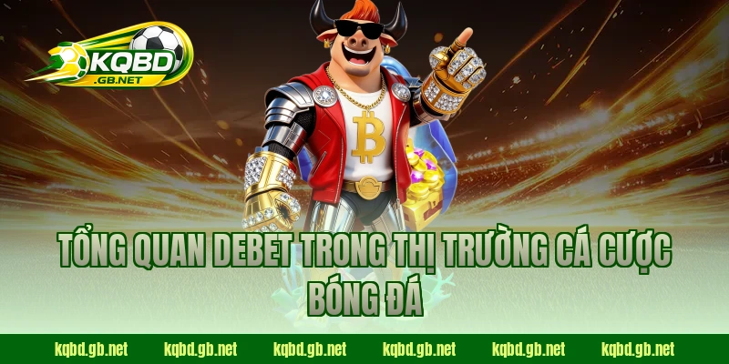 Tổng quan Debet trong thị trường cá cược bóng đá
