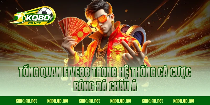 Tổng quan FIVE88 trong hệ thống cá cược bóng đá châu Á