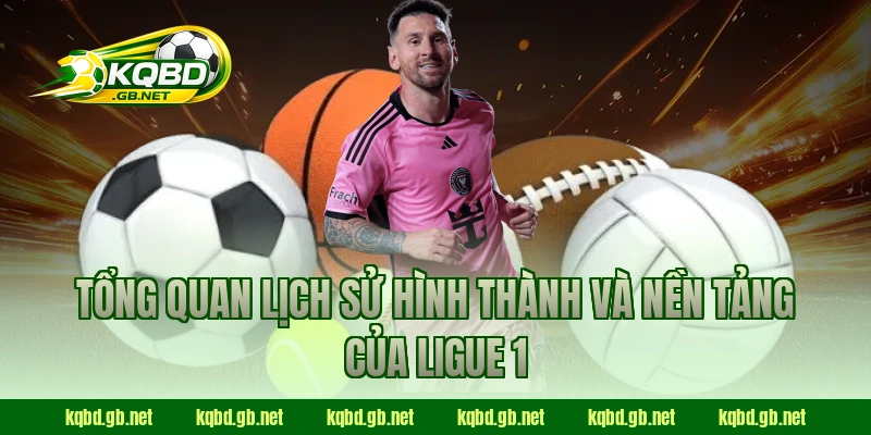 Tổng quan lịch sử hình thành và nền tảng của Ligue 1