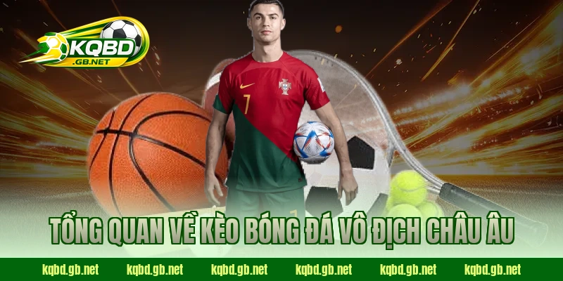 Tổng quan về kèo bóng đá Vô Địch Châu Âu