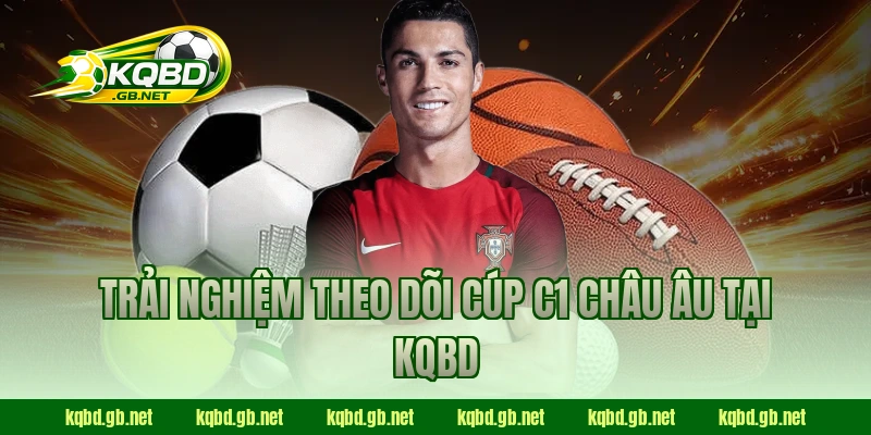 Trải nghiệm theo dõi Cúp C1 Châu Âu tại KQBD