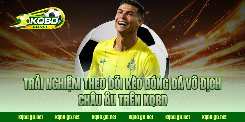 Trải nghiệm theo dõi kèo bóng đá Vô Địch Châu Âu trên KQBD