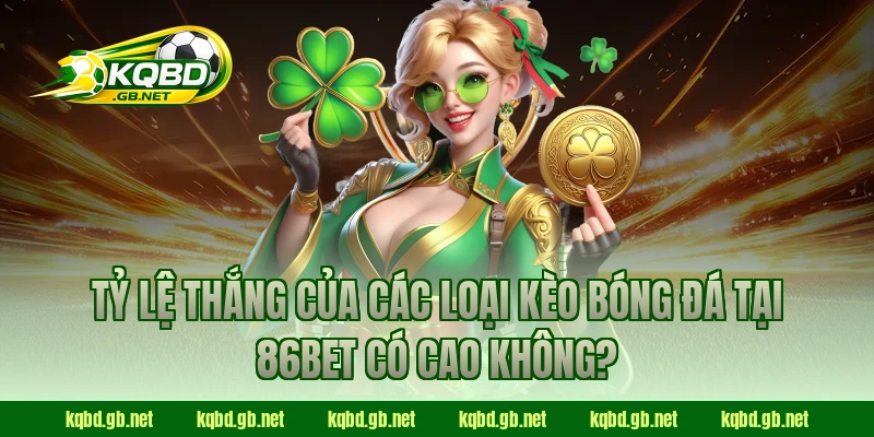 Tỷ lệ thắng của các loại kèo bóng đá tại 86BET có cao không?