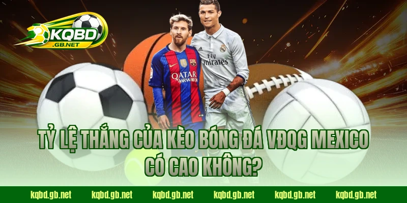 Tỷ lệ thắng của kèo bóng đá VĐQG Mexico có cao không?