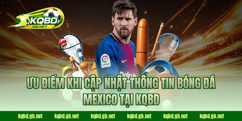 Ưu điểm khi cập nhật thông tin bóng đá Mexico tại KQBD