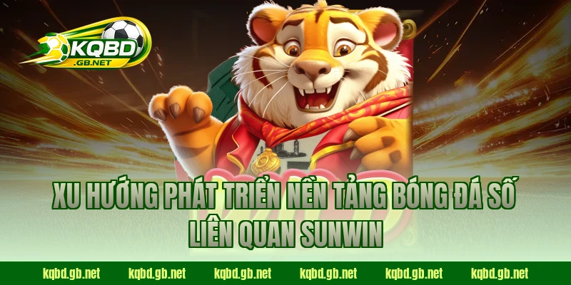 Xu hướng phát triển nền tảng bóng đá số liên quan Sunwin